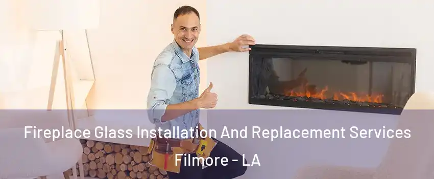 Fireplace Glass Installation And Replacement Services Filmore - LA