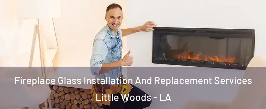 Fireplace Glass Installation And Replacement Services Little Woods - LA