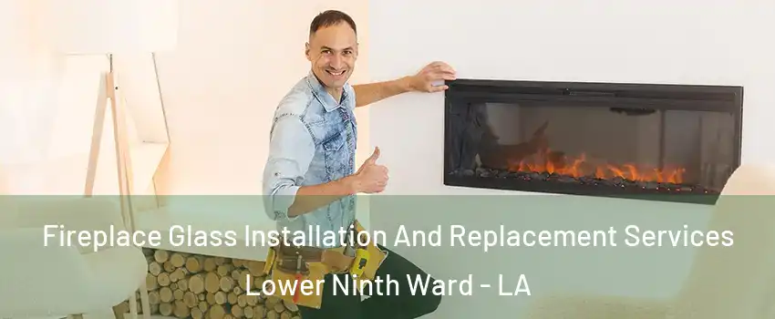 Fireplace Glass Installation And Replacement Services Lower Ninth Ward - LA