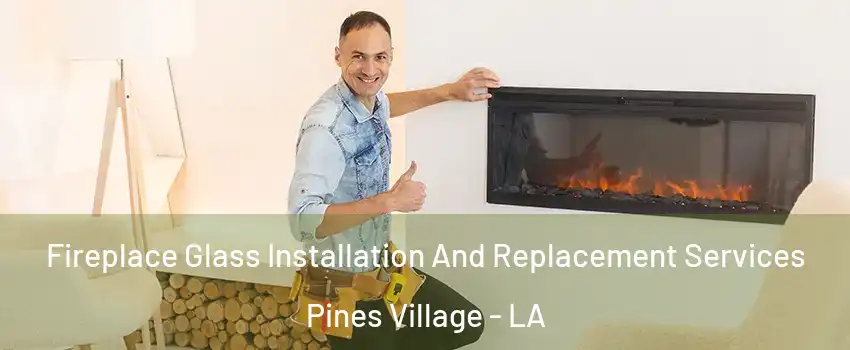 Fireplace Glass Installation And Replacement Services Pines Village - LA