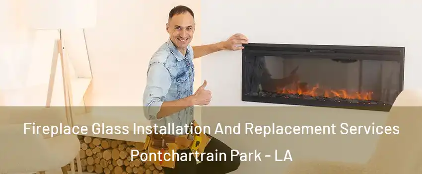 Fireplace Glass Installation And Replacement Services Pontchartrain Park - LA