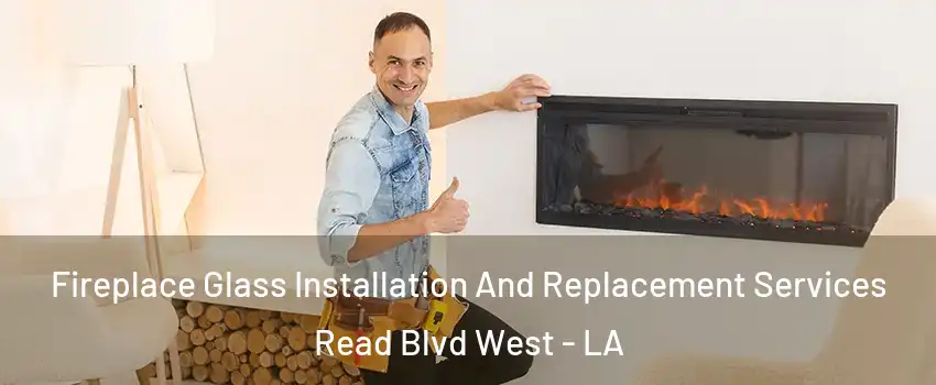 Fireplace Glass Installation And Replacement Services Read Blvd West - LA