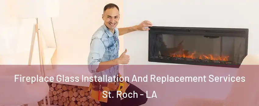 Fireplace Glass Installation And Replacement Services St. Roch - LA