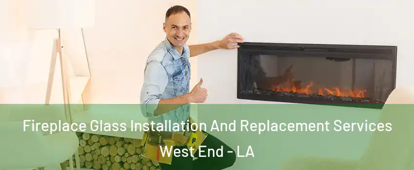 Fireplace Glass Installation And Replacement Services West End - LA