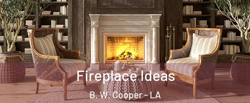 Fireplace Ideas B. W. Cooper - LA