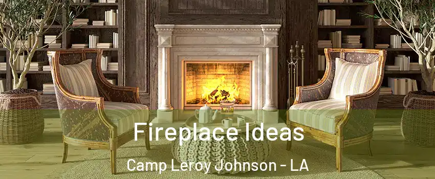 Fireplace Ideas Camp Leroy Johnson - LA