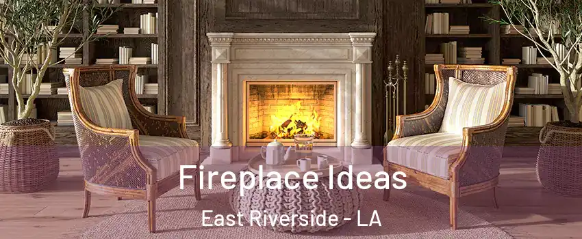 Fireplace Ideas East Riverside - LA