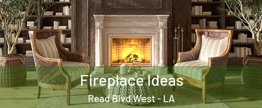 Fireplace Ideas Read Blvd West - LA