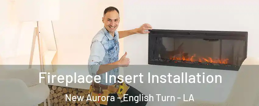 Fireplace Insert Installation New Aurora - English Turn - LA