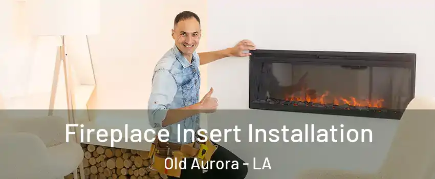 Fireplace Insert Installation Old Aurora - LA