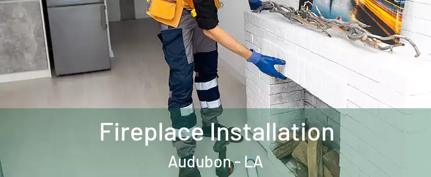 Fireplace Installation Audubon - LA