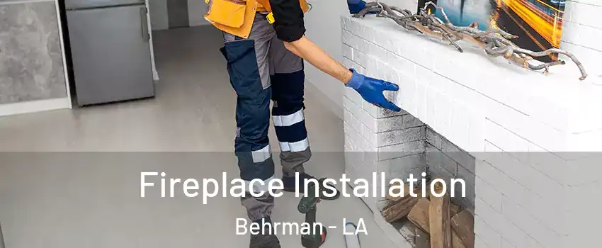 Fireplace Installation Behrman - LA