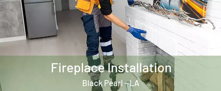 Fireplace Installation Black Pearl - LA