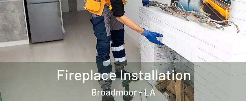 Fireplace Installation Broadmoor - LA