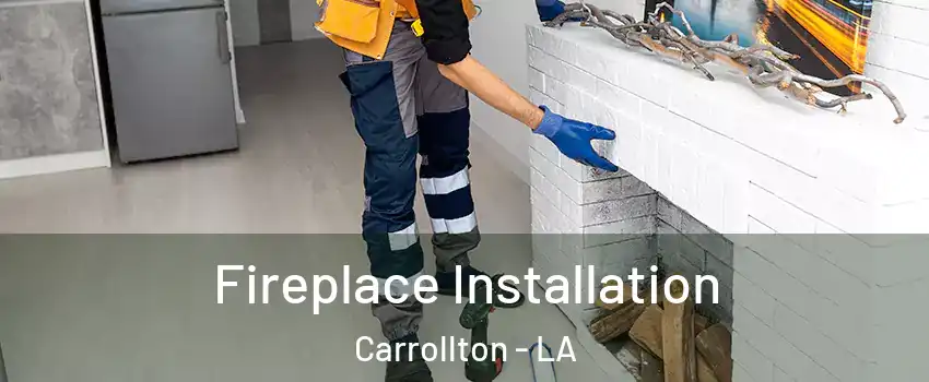 Fireplace Installation Carrollton - LA