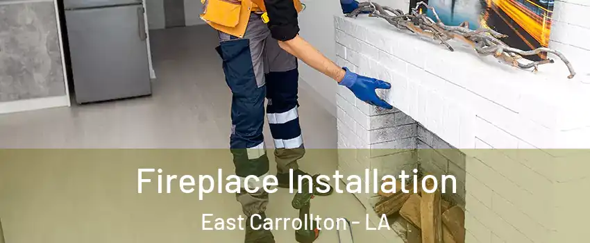 Fireplace Installation East Carrollton - LA