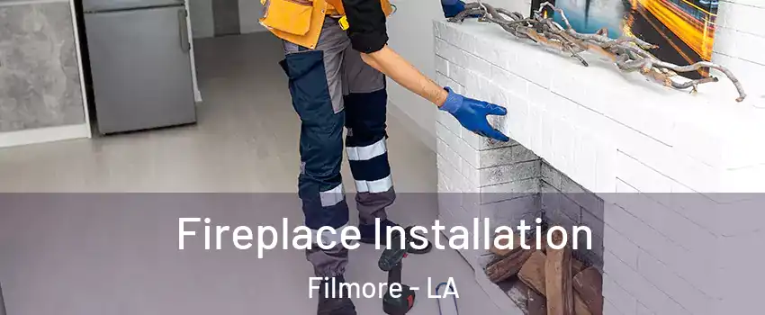 Fireplace Installation Filmore - LA