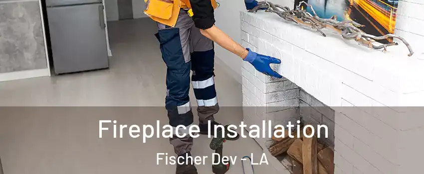 Fireplace Installation Fischer Dev - LA