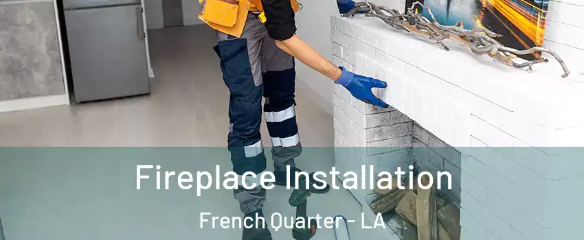 Fireplace Installation French Quarter - LA