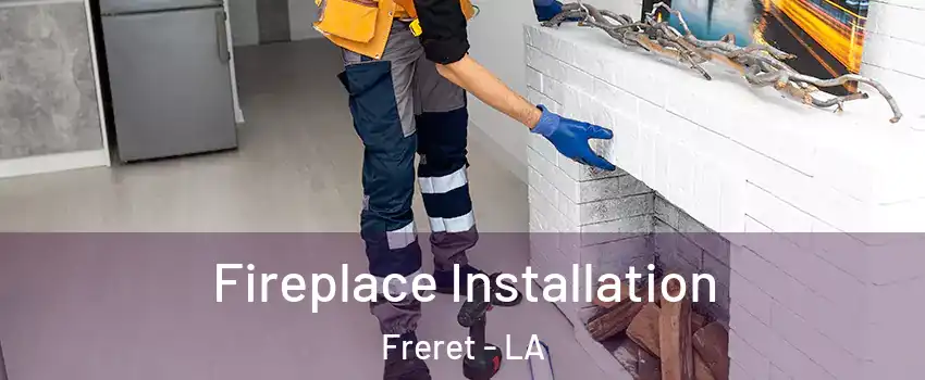 Fireplace Installation Freret - LA