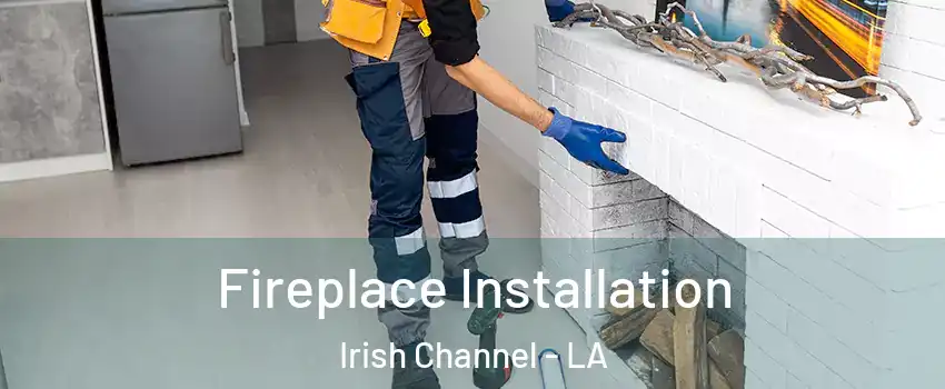 Fireplace Installation Irish Channel - LA