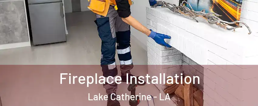 Fireplace Installation Lake Catherine - LA