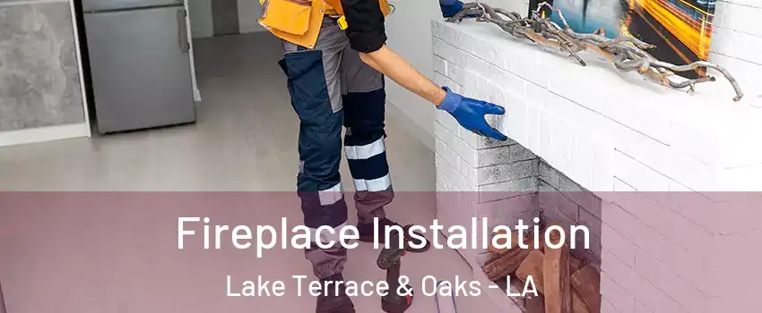 Fireplace Installation Lake Terrace & Oaks - LA