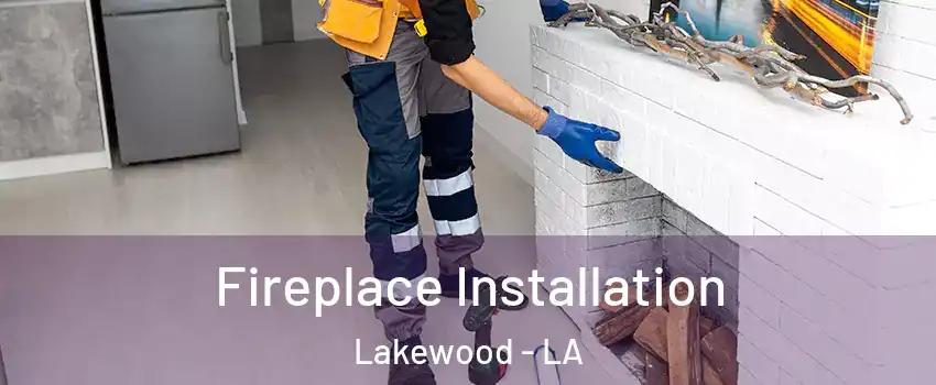 Fireplace Installation Lakewood - LA