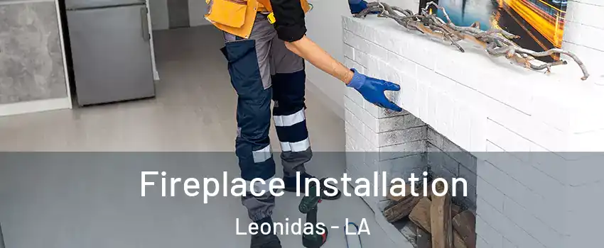 Fireplace Installation Leonidas - LA