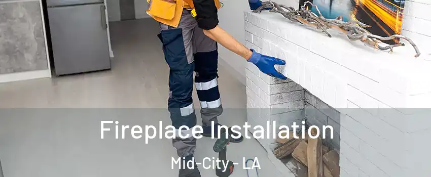 Fireplace Installation Mid-City - LA