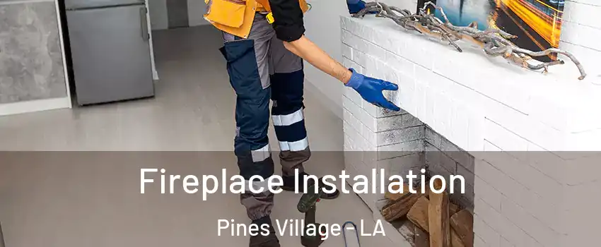 Fireplace Installation Pines Village - LA