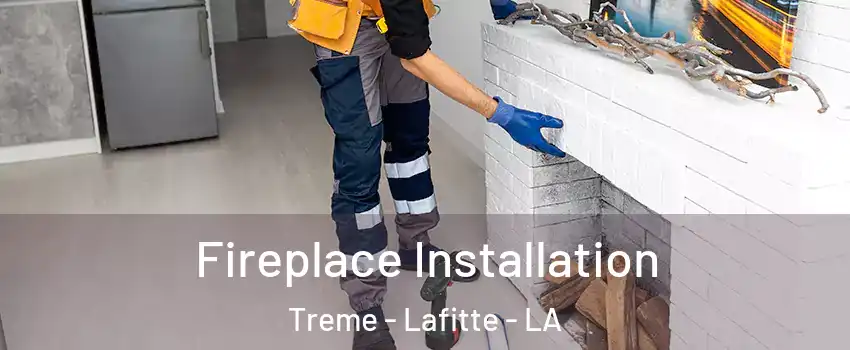 Fireplace Installation Treme - Lafitte - LA