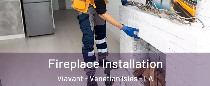 Fireplace Installation Viavant - Venetian Isles - LA