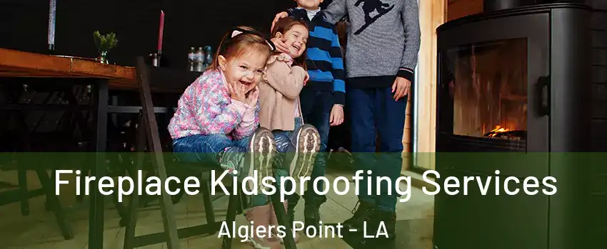 Fireplace Kidsproofing Services Algiers Point - LA