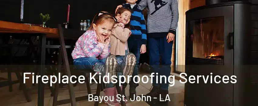 Fireplace Kidsproofing Services Bayou St. John - LA