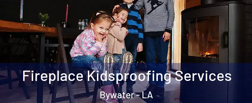 Fireplace Kidsproofing Services Bywater - LA