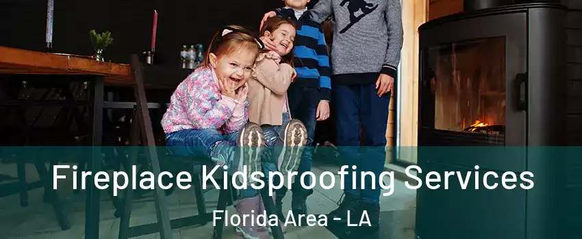 Fireplace Kidsproofing Services Florida Area - LA