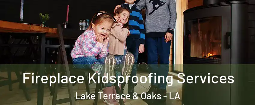 Fireplace Kidsproofing Services Lake Terrace & Oaks - LA