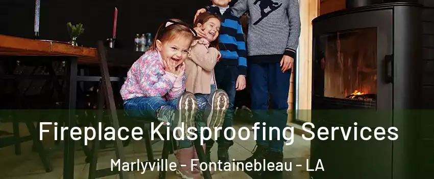 Fireplace Kidsproofing Services Marlyville - Fontainebleau - LA