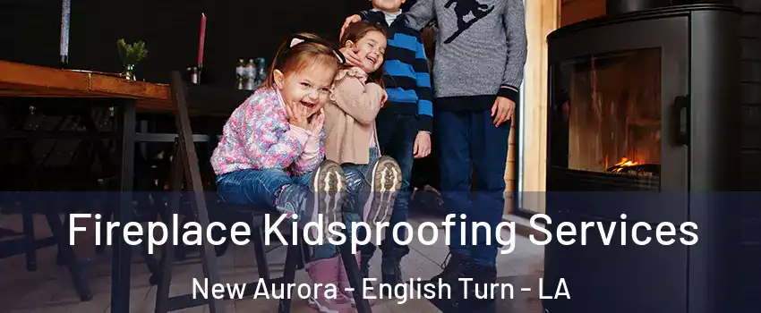 Fireplace Kidsproofing Services New Aurora - English Turn - LA