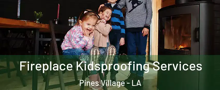 Fireplace Kidsproofing Services Pines Village - LA