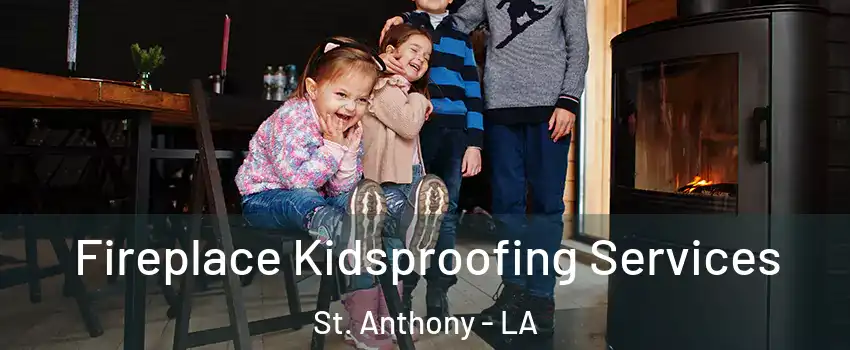 Fireplace Kidsproofing Services St. Anthony - LA