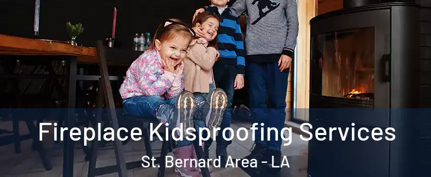 Fireplace Kidsproofing Services St. Bernard Area - LA