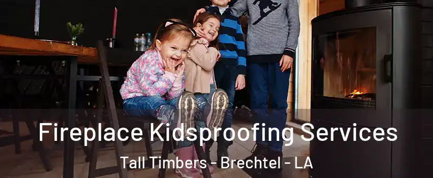 Fireplace Kidsproofing Services Tall Timbers - Brechtel - LA