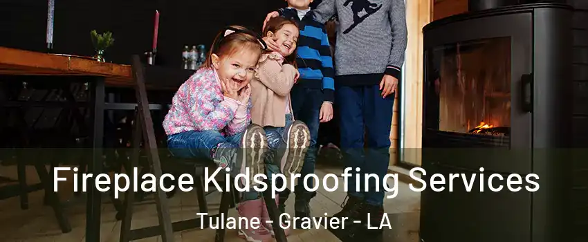 Fireplace Kidsproofing Services Tulane - Gravier - LA