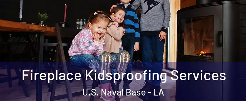 Fireplace Kidsproofing Services U.S. Naval Base - LA