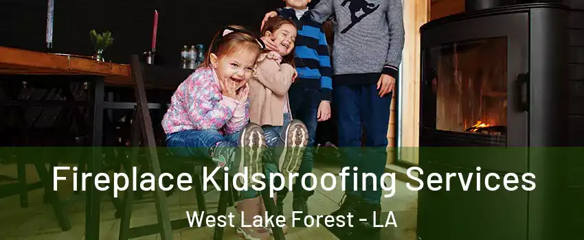 Fireplace Kidsproofing Services West Lake Forest - LA