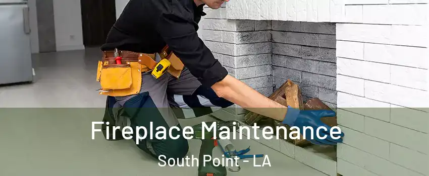 Fireplace Maintenance South Point - LA