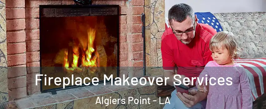 Fireplace Makeover Services Algiers Point - LA