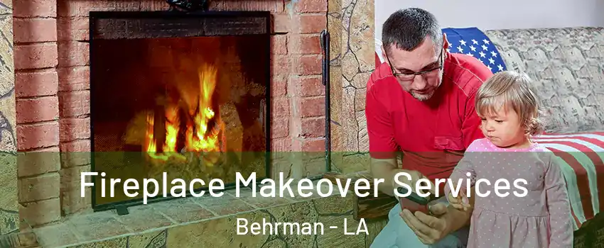 Fireplace Makeover Services Behrman - LA